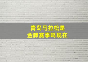 青岛马拉松是金牌赛事吗现在