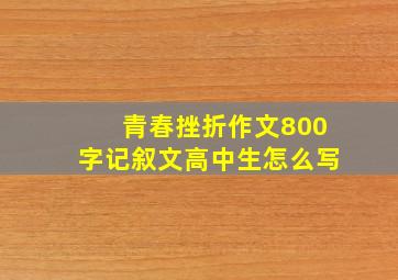 青春挫折作文800字记叙文高中生怎么写