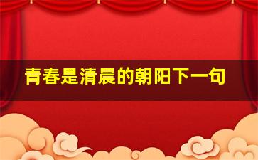 青春是清晨的朝阳下一句