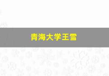 青海大学王雪