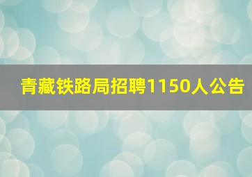 青藏铁路局招聘1150人公告