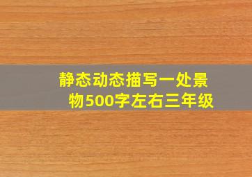 静态动态描写一处景物500字左右三年级