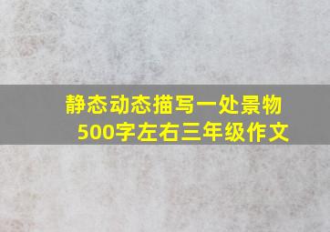 静态动态描写一处景物500字左右三年级作文