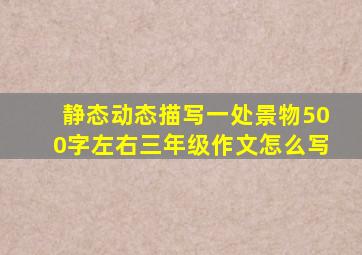 静态动态描写一处景物500字左右三年级作文怎么写