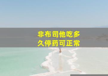 非布司他吃多久停药可正常