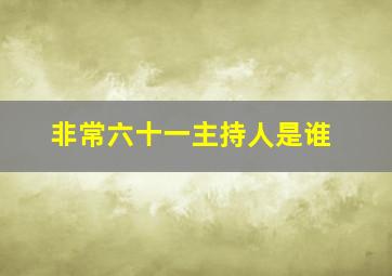 非常六十一主持人是谁