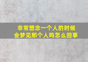 非常想念一个人的时候会梦见那个人吗怎么回事