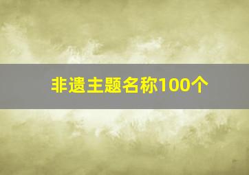 非遗主题名称100个