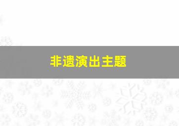 非遗演出主题