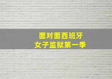 面对面西班牙女子监狱第一季