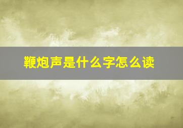 鞭炮声是什么字怎么读