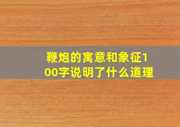 鞭炮的寓意和象征100字说明了什么道理