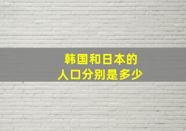 韩国和日本的人口分别是多少