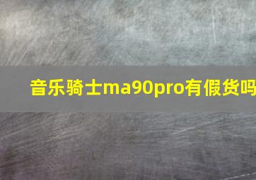 音乐骑士ma90pro有假货吗