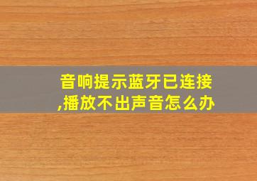 音响提示蓝牙已连接,播放不出声音怎么办