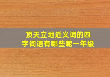 顶天立地近义词的四字词语有哪些呢一年级