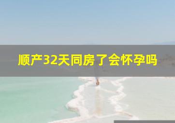 顺产32天同房了会怀孕吗