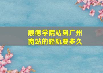 顺德学院站到广州南站的轻轨要多久