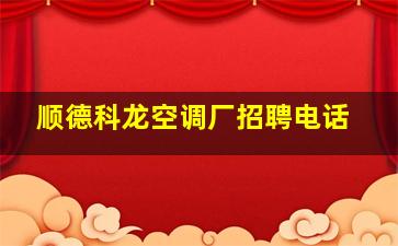 顺德科龙空调厂招聘电话