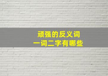 顽强的反义词一词二字有哪些