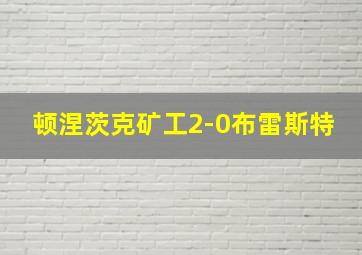 顿涅茨克矿工2-0布雷斯特