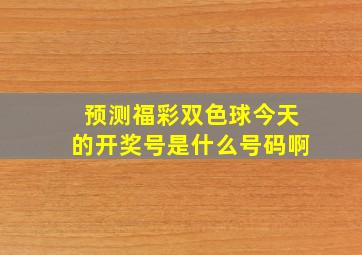 预测福彩双色球今天的开奖号是什么号码啊