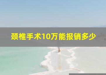 颈椎手术10万能报销多少