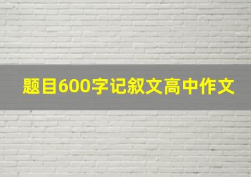 题目600字记叙文高中作文