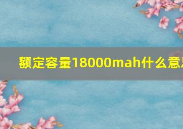 额定容量18000mah什么意思