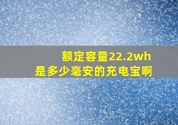 额定容量22.2wh是多少毫安的充电宝啊