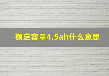 额定容量4.5ah什么意思