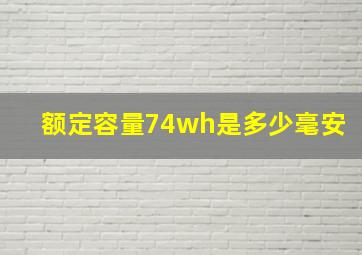 额定容量74wh是多少毫安