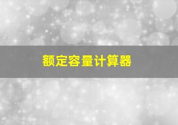 额定容量计算器