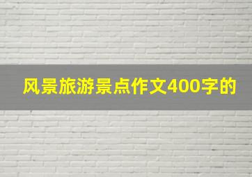 风景旅游景点作文400字的