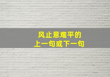 风止意难平的上一句或下一句