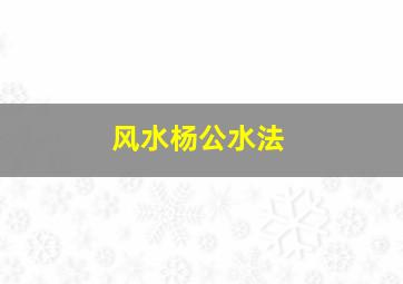 风水杨公水法