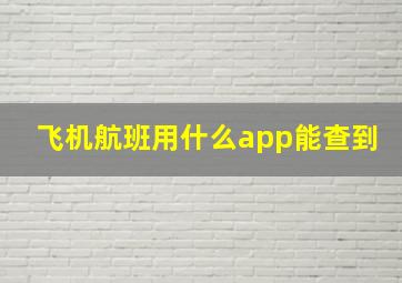 飞机航班用什么app能查到