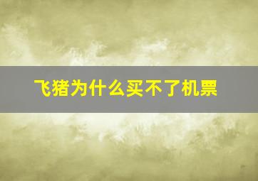 飞猪为什么买不了机票