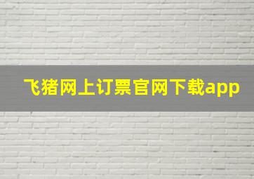 飞猪网上订票官网下载app