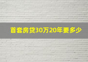 首套房贷30万20年要多少