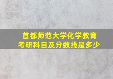 首都师范大学化学教育考研科目及分数线是多少