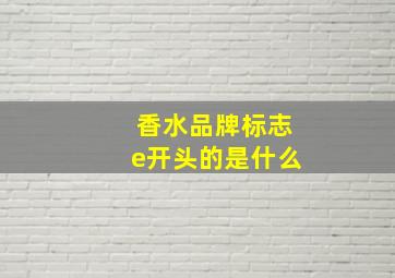 香水品牌标志e开头的是什么