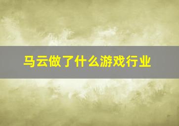 马云做了什么游戏行业