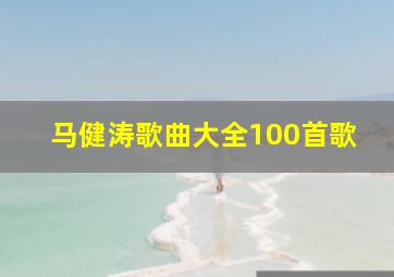 马健涛歌曲大全100首歌