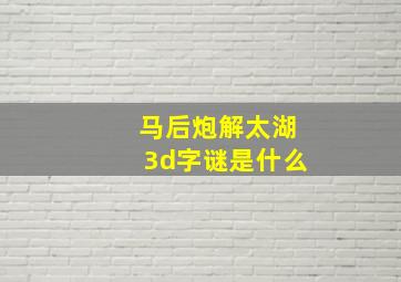 马后炮解太湖3d字谜是什么