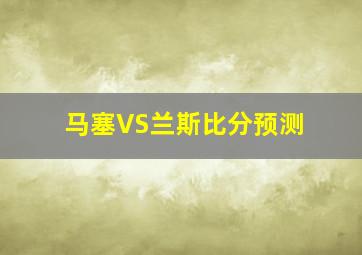 马塞VS兰斯比分预测