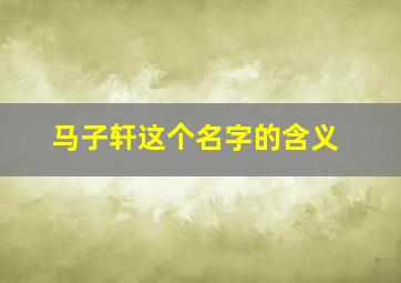 马子轩这个名字的含义