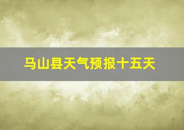 马山县天气预报十五天