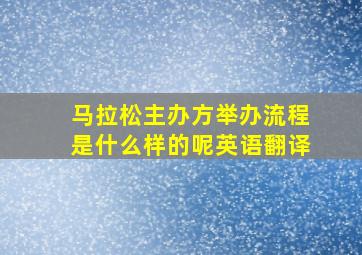 马拉松主办方举办流程是什么样的呢英语翻译