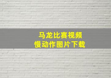 马龙比赛视频慢动作图片下载